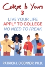 Image for College is Yours 3 : Live Your Life - Apply to College - No Need to Freak