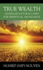 Image for True Wealth : Leverage Natural Laws for Perpetual Abundance