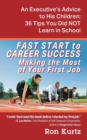 Image for FAST START to CAREER SUCCESS Making the Most of Your First Job : An Executive&#39;s Advice to His Children: 36 Tips You Did NOT Learn in School
