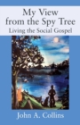 Image for My View from the Spy Tree : Living the Social Gospel