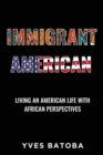 Image for Immigrant American : Living an American Life with African Perspectives