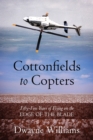 Image for Cottonfields to Copters : Fifty-Five Years of Flying on the Edge of the Blade