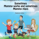 Image for Sometimes Mommy Works and Sometimes Mommy Plays