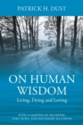 Image for On Human Wisdom : Living, Dying and Loving