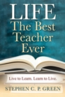 Image for LIFE - The Best Teacher Ever : Live to Learn. Learn to Live.