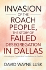 Image for Invasion of the Roach People, The Story of Failed Desegregation in Dallas : A Sociological Chronical of Two Cultures in Conflict