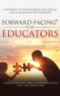 Image for Forward-Facing(R) for Educators : A Journey to Professional Resilience and Compassion Restoration