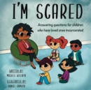 Image for I&#39;m Scared : Answering questions for children who have loved ones incarcerated