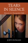 Image for Tears in Silence : Memoirs of a Transgender Child