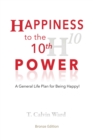 Image for Happiness to the 10th Power : A General Life Plan for Being Happy