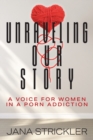 Image for Unraveling Our Story : A Voice for Women in a Porn Addiction