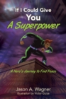 Image for If I Could Give You A Superpower : A Hero&#39;s Journey to Find Peace