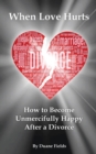 Image for When Love Hurts : How to Become Unmercifully Happy After a Divorce