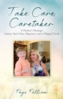 Image for Take Care, Caretaker - A Mother&#39;s Musings : Autism, Back Pain, Migraines, and a Chipped Tooth