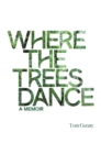 Image for Where the Trees Dance: A memoir and love song to a birth mother, mom and dad and the love of a life.