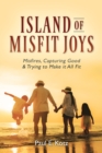 Image for Island of Misfit Joys: Misfires, Capturing Good and Trying to Make it All Fit