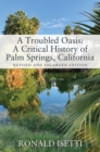Image for Troubled Oasis: A Critical History of Palm Springs, California: Revised and Enlarged Edition
