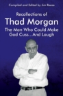 Image for Recollections of Thad Morgan The Man Who Could Make God Cuss...And Laugh