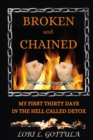 Image for Broken and Chained: My First Thirty Days in the Hell Called Detox
