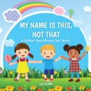 Image for My Name is This, Not That: A Children&#39;s Book Affirming Their Identity