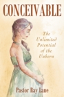 Image for CONCEIVABLE: The Unlimited Potential of the Unborn