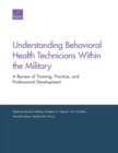 Image for Understanding Behavioral Health Technicians Within the Military : A Review of Training, Practice, and Professional Development