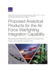 Image for Proposed Analytical Products for the Air Force Warfighting Integration Capability : Developing and Presenting Options for Future Force Design and Capability Development