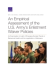 Image for An Empirical Assessment of the U.S. Army&#39;s Enlistment Waiver Policies : An Examination in Light of Emerging Societal Trends in Behavioral Health and the Legalization of Marijuana