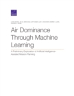 Image for Air Dominance Through Machine Learning : A Preliminary Exploration of Artificial Intelligence-Assisted Mission Planning