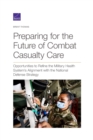 Image for Preparing for the Future of Combat Casualty Care : Opportunities to Refine the Military Health System&#39;s Alignment with the National Defense Strategy