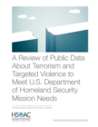 Image for A Review of Public Data About Terrorism and Targeted Violence to Meet U.S. Department of Homeland Security Mission Needs
