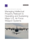 Image for Managing Intellectual Property Relevant to Operating and Sustaining Major U.S. Air Force Weapon Systems