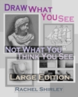 Image for Draw What You See Not What You Think You See (Large Edition)