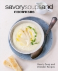 Image for Savory Soups and Chowders : Hearty Soup and Chowder Recipes