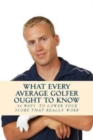 Image for What Every Average Golfer Ought to Know : 54 Easy Ways to Play Smarter and Lower Your Score