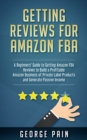 Image for Getting reviews for Amazon FBA: A Beginners&#39; Guide to getting Amazon FBA reviews to build a Profitable Amazon Business of Private Label Products and Generate Passive Income