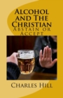 Image for Alcohol and The Christian : Abstain or Accept