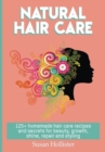 Image for Natural Hair Care : 125+ Homemade Hair Care Recipes And Secrets For Beauty, Growth, Shine, Repair and Styling