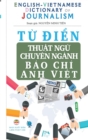 Image for T? di?n Thu?t ng? Chuyen nganh Bao Chi - English Vietnamese Dictionary of Journalism : Hi?u dung, vi?t dung cac thu?t ng? chuyen nganh ba