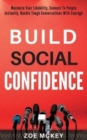 Image for Build Social Confidence : Maximize Your Likability, Connect To People Instantly, Handle Tough Conversations With Courage