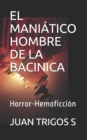 Image for El Maniatico Hombre De La Bacinica : Novela de Horror-Hemoficcion