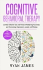 Image for Cognitive Behavioral Therapy : 21 Most Effective Tips and Tricks on Retraining Your Brain, and Overcoming Depression, Anxiety and Phobias