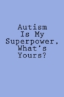 Image for Autism Is My Superpower, What&#39;s Yours?