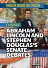 Image for Examining Abraham Lincoln and Stephen Douglas&#39;s Senate Debates