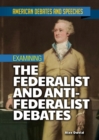Image for Examining the Federalist and Anti-Federalist Debates