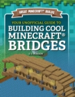 Image for Your Unofficial Guide to Building Cool Minecraft Bridges