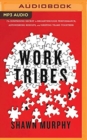 Image for Work Tribes : The Surprising Secret to Breakthrough Performance, Astonishing Results, and Keeping Teams Together