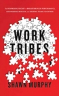 Image for Work Tribes : The Surprising Secret to Breakthrough Performance, Astonishing Results, and Keeping Teams Together