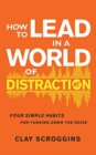 Image for HOW TO LEAD IN A WORLD OF DISTRACTION
