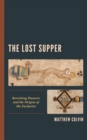 Image for The Lost Supper: Revisiting Passover and the Origins of the Eucharist